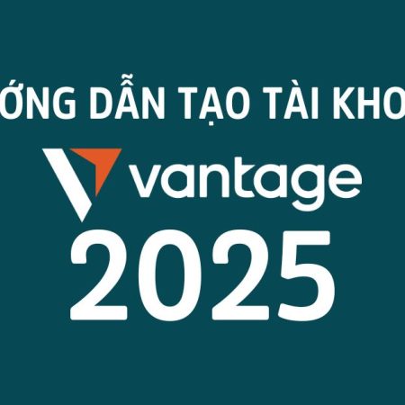 Hướng dẫn chi tiết cách tạo tài khoản Vantage 2025